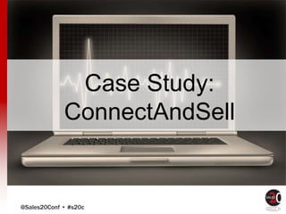 @Sales20Conf • #s20c
Case Study:
ConnectAndSell
 