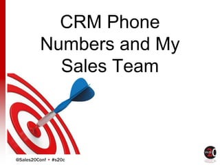@Sales20Conf • #s20c
CRM Phone
Numbers and My
Sales Team
 