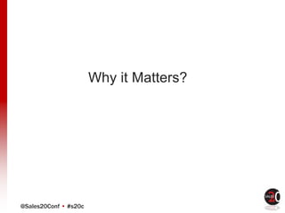@Sales20Conf • #s20c
Why it Matters?
 