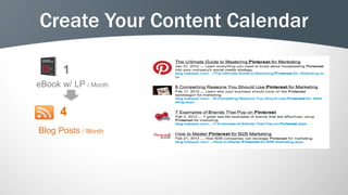 Create Your Content Calendar

       1
eBook w/ LP / Month


      4
Blog Posts / Month
 
