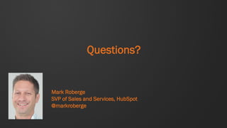 Questions?


Mark Roberge
SVP of Sales and Services, HubSpot
@markroberge
 