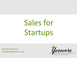Sales for
                  Startups
Matthew Bellows
matthew@yesware.com
 