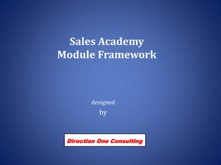Sales AcademyModule Framework designed by Direction One Consulting 