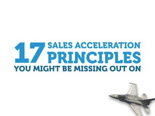 SALES ACCELERATION
YOU MIGHT BE MISSING OUT ON
PRINCIPLES17
 