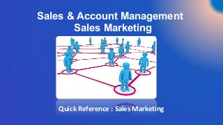 Sales & Account Management
Sales Marketing
Quick Reference : Sales Marketing
 