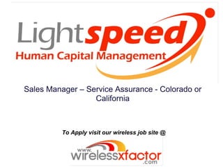 Sales Manager – Service Assurance - Colorado or
                  California



          To Apply visit our wireless job site @
 