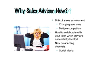 Difficult sales environment Changing economy Multiple competitors Hard to collaborate with your team when they are not centrally located New prospecting  channels Social Media 