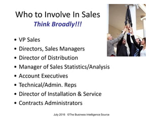 Who to Involve In Sales
Think Broadly!!!
• VP Sales
• Directors, Sales Managers
• Director of Distribution
• Manager of Sa...