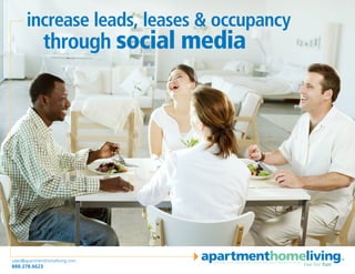 increase leads, leases & occupancy
              through social media




sales@apartmenthomeliving.com
888.278.6623                               live for fun
 