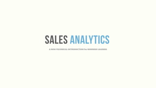 Sales Analytics
A NON-TECHNICAL INTRODUCTION for BUSINESS LEADERS
 