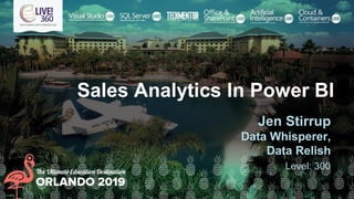 Sales Analytics In Power BI
Jen Stirrup
Data Whisperer,
Data Relish
Level: 300
 