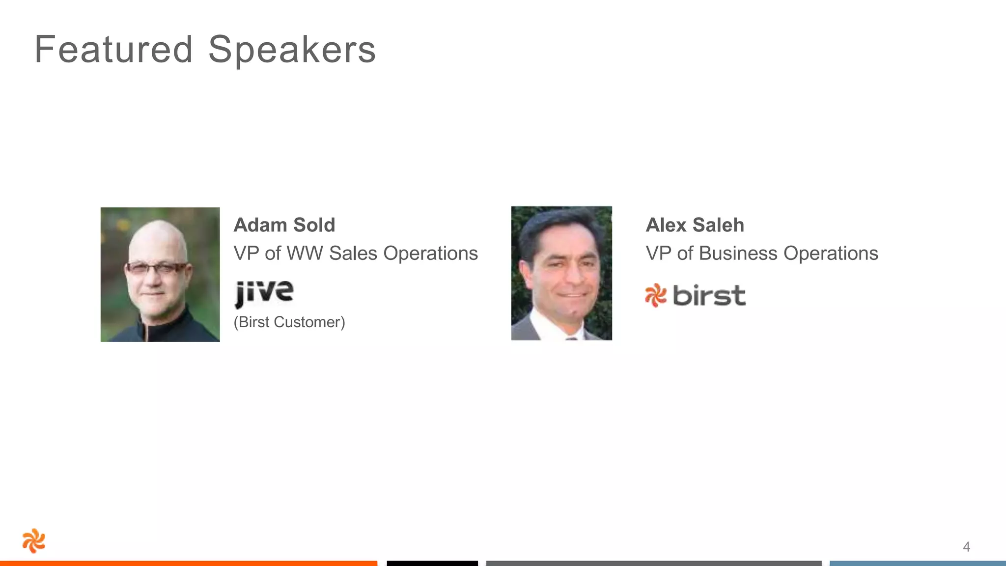 4
Featured Speakers
Alex Saleh
VP of Business Operations
Adam Sold
VP of WW Sales Operations
(Birst Customer)
 