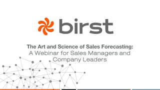 The Art and Science of Sales Forecasting:
A Webinar for Sales Managers and
Company Leaders
 