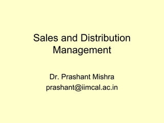 Sales and Distribution
Management
Dr. Prashant Mishra
prashant@iimcal.ac.in
 