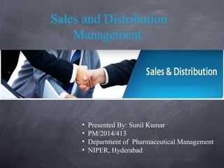 Sales and Distribution
Management
• Presented By: Sunil Kumar
• PM/2014/413
• Department of Pharmaceutical Management
• NIPER, Hyderabad
 