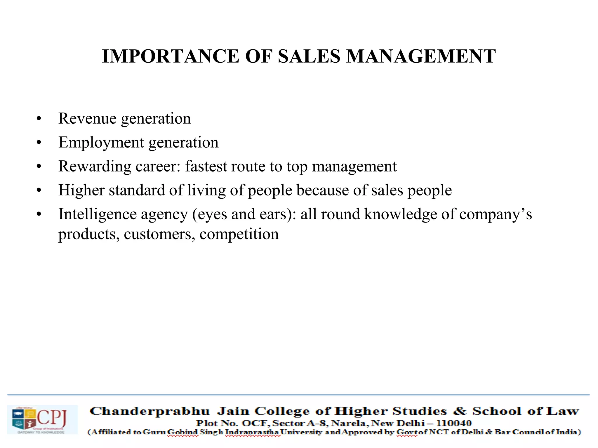 SDM-Ch.1 10
IMPORTANCE OF SALES MANAGEMENT
• Revenue generation
• Employment generation
• Rewarding career: fastest route to top management
• Higher standard of living of people because of sales people
• Intelligence agency (eyes and ears): all round knowledge of company’s
products, customers, competition
 