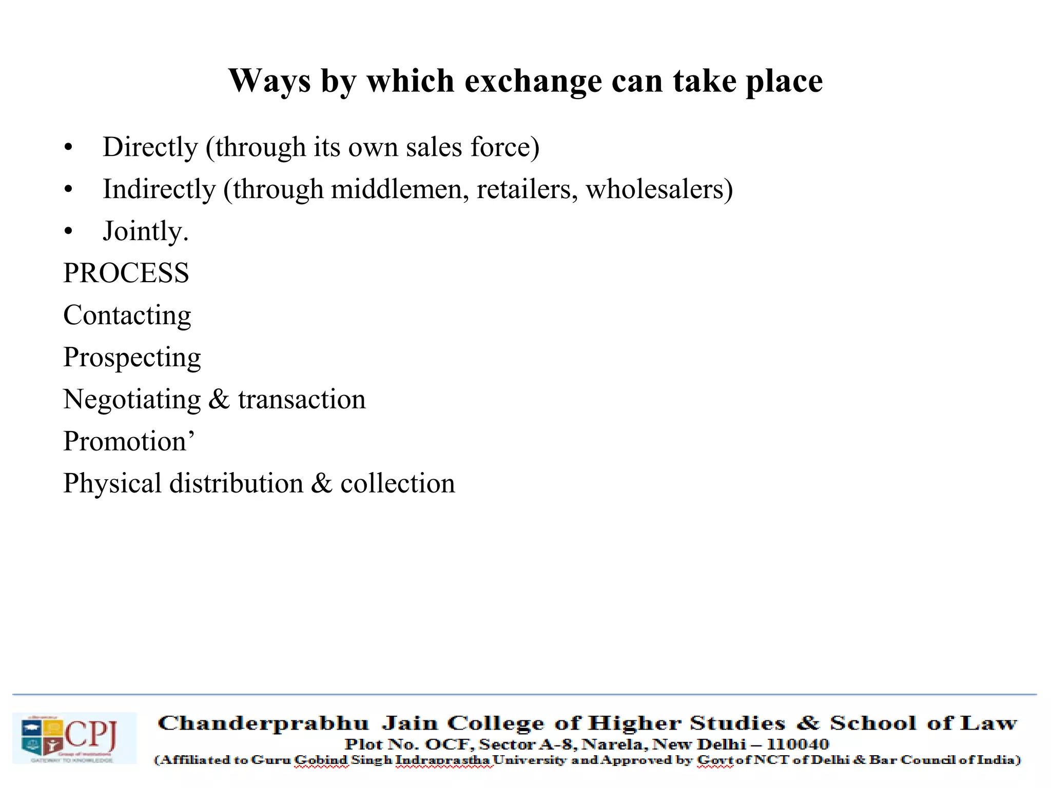 SDM-Ch.1 15
Ways by which exchange can take place
• Directly (through its own sales force)
• Indirectly (through middlemen, retailers, wholesalers)
• Jointly.
PROCESS
Contacting
Prospecting
Negotiating & transaction
Promotion’
Physical distribution & collection
 