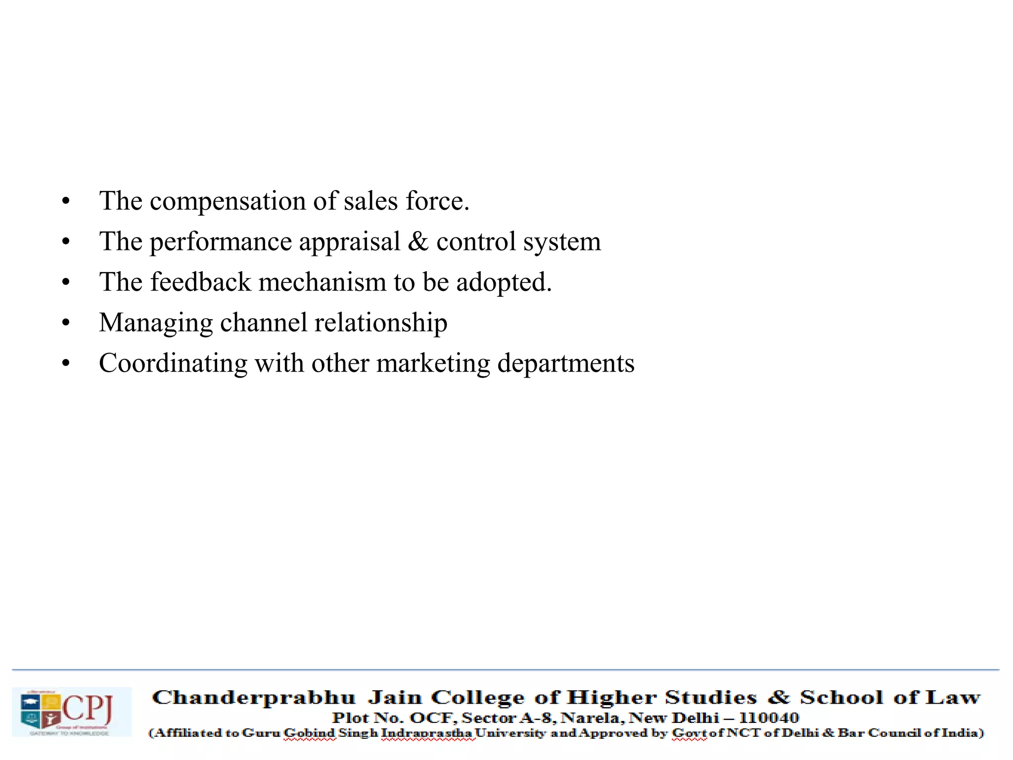 SDM-Ch.1 17
• The compensation of sales force.
• The performance appraisal & control system
• The feedback mechanism to be adopted.
• Managing channel relationship
• Coordinating with other marketing departments
 