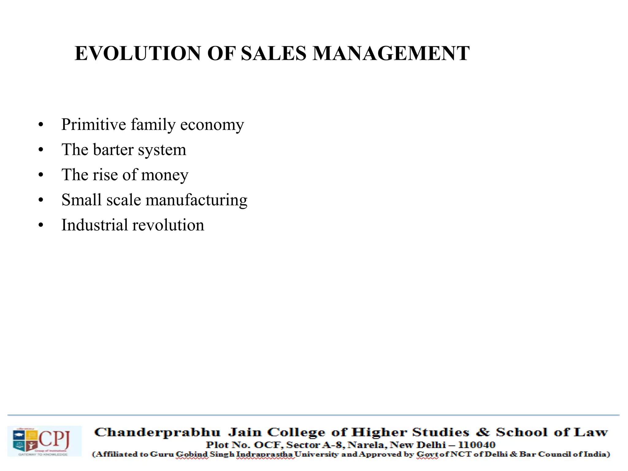 SDM-Ch.1 5
• Primitive family economy
• The barter system
• The rise of money
• Small scale manufacturing
• Industrial revolution
EVOLUTION OF SALES MANAGEMENT
 