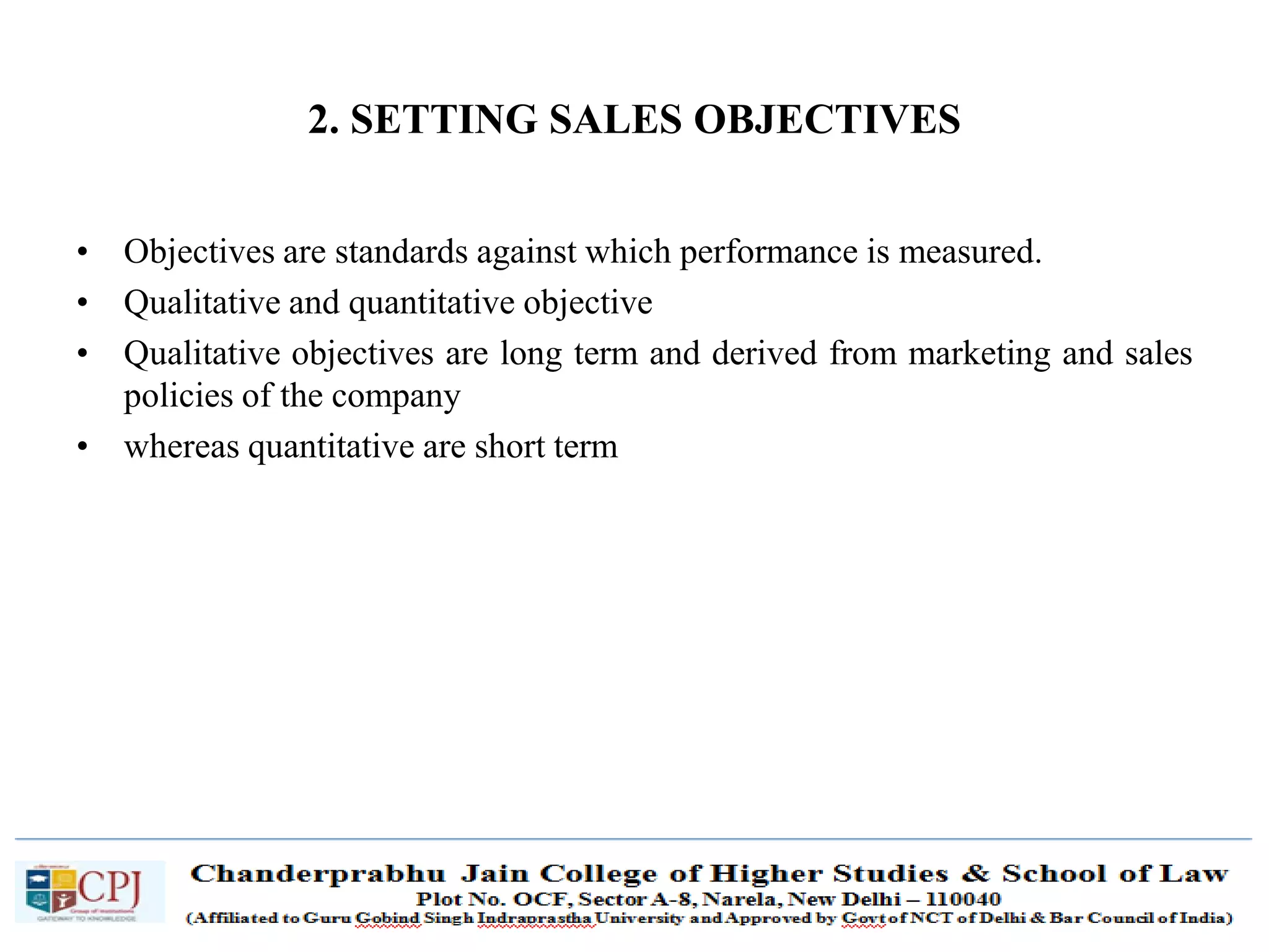 SDM-Ch.1 52
2. SETTING SALES OBJECTIVES
• Objectives are standards against which performance is measured.
• Qualitative and quantitative objective
• Qualitative objectives are long term and derived from marketing and sales
policies of the company
• whereas quantitative are short term
 