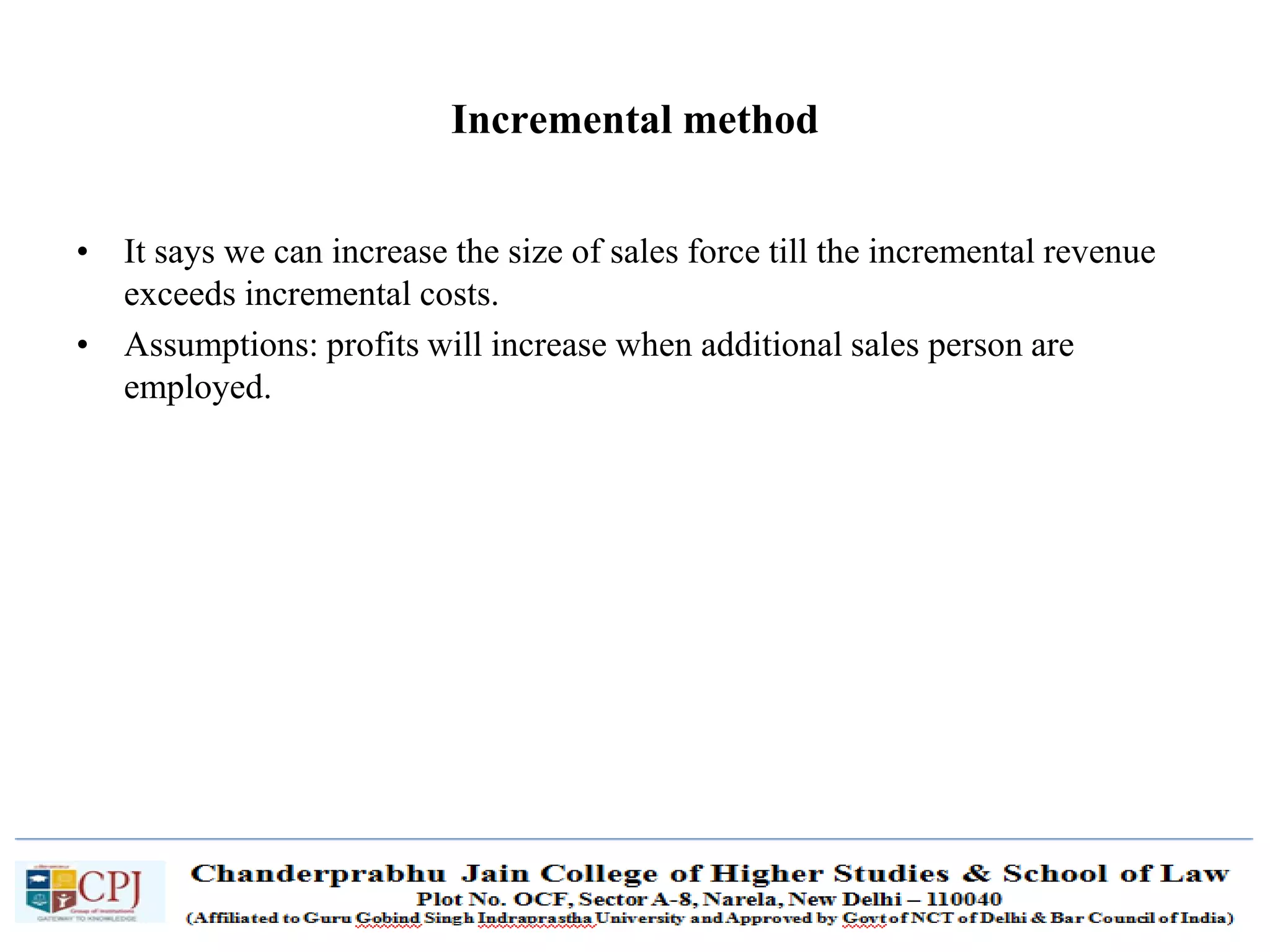 SDM-Ch.1 57
Incremental method
• It says we can increase the size of sales force till the incremental revenue
exceeds incremental costs.
• Assumptions: profits will increase when additional sales person are
employed.
 