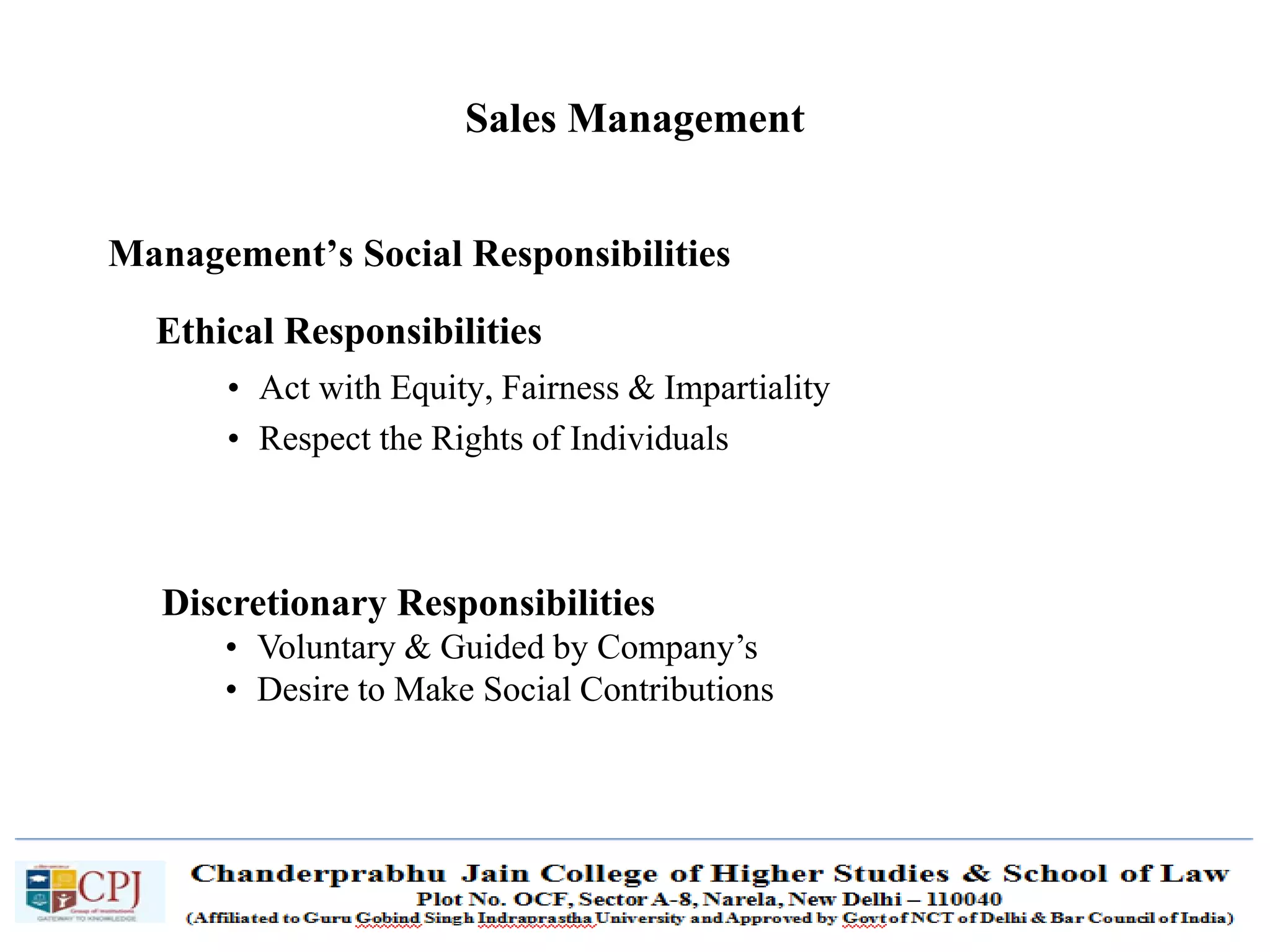 SDM-Ch.1 85
Sales Management
Management’s Social Responsibilities
Ethical Responsibilities
• Act with Equity, Fairness & Impartiality
• Respect the Rights of Individuals
Discretionary Responsibilities
• Voluntary & Guided by Company’s
• Desire to Make Social Contributions
 