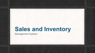 Sales and Inventory
Management System
 