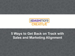 5 Ways to Get Back on Track with
Sales and Marketing Alignment

 