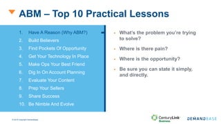 © 2016 Copyright Demandbase
ABM – Top 10 Practical Lessons
 What’s the problem you’re trying
to solve?
 Where is there p...