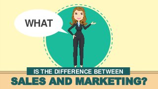 WHAT
SALES AND MARKETING?
IS THE DIFFERENCE BETWEEN
 
