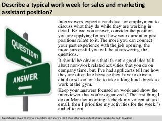 Describe a typical work week for sales and marketing 
assistant position? 
Interviewers expect a candidate for employment ...