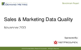 Benchmark Report

Sales & Marketing Data Quality

Sponsored By:

© 2013 Demand Metric Research Corporation. All Rights Reserved.

 