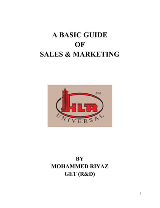 1
A BASIC GUIDE
OF
SALES & MARKETING
BY
MOHAMMED RIYAZ
GET (R&D)
 