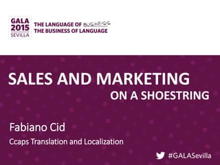 SALES AND MARKETING
Fabiano Cid
Ccaps Translation and Localization
ON A SHOESTRING
 