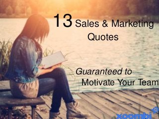 13Sales & Marketing
Quotes
Guaranteed to
Motivate Your Team
 
