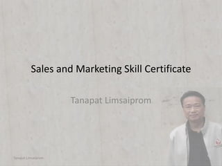 Sales and Marketing Skill Certificate
Tanapat Limsaiprom
Tanapat Limsaiprom
 