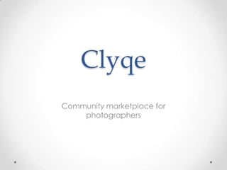 CLYQE
Community marketplace for
photographers
 