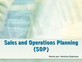 Sales and Operations PlanningSales and Operations Planning
(SOP)(SOP)
Hecho por: Verónica Espinosa
 