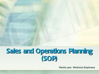 Sales and Operations Planning (SOP) Hecho por: Verónica Espinosa 