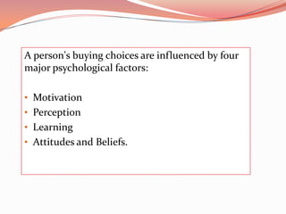 A person's buying choices are influenced by four major psychological factors:Motivation