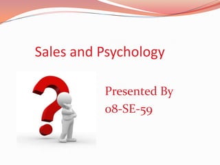 Sales and Psychology,[object Object],Presented By ,[object Object],08-SE-59,[object Object]