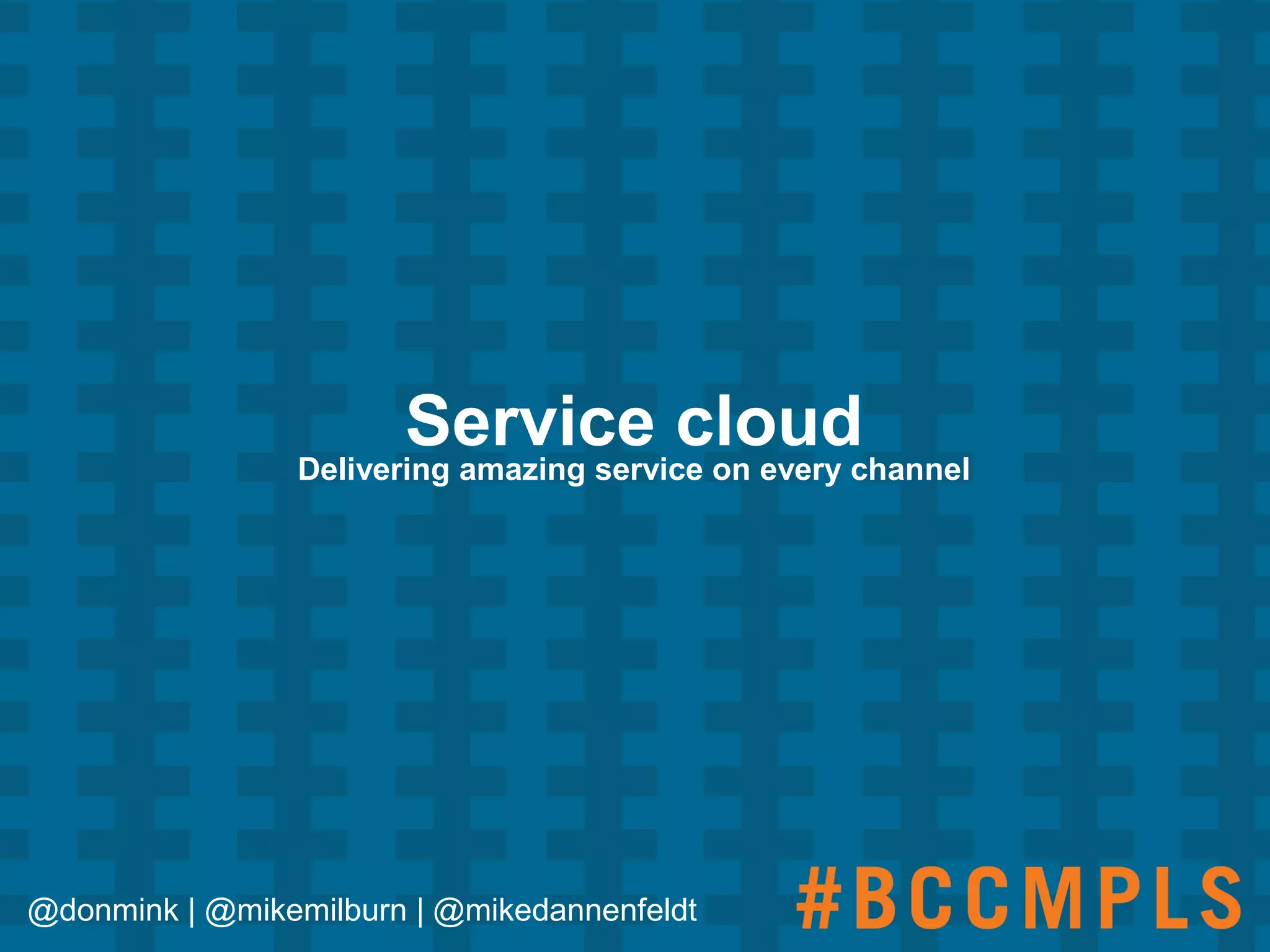 Service cloudDelivering amazing service on every channel
@donmink | @mikemilburn | @mikedannenfeldt
 