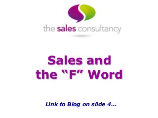 Sales and
the “F” Word
Link to Blog on slide 4…
 