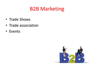 B2B Marketing
• Trade Shows
• Trade association
• Events
 