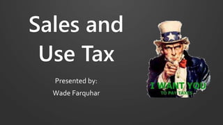 Sales and
Use Tax
Presented by:
Wade Farquhar
 