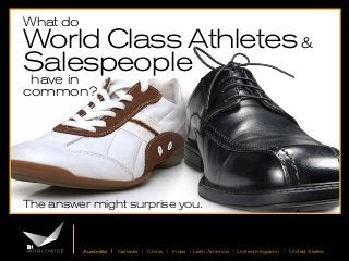 What do

World Class Athletes &
Salespeople
have in
common?

The answer might surprise you.

Australia | Canada | China | India | Latin America | United Kingdom | United States

 
