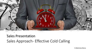 Dr. Madhu Aman Sharma
Sales Approach- Effective Cold Calling
Sales Presentation
 