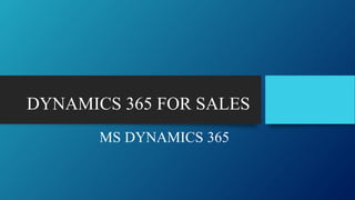 DYNAMICS 365 FOR SALES
MS DYNAMICS 365
 