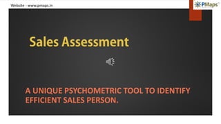 Website - www.pmaps.in
A UNIQUE PSYCHOMETRIC TOOL TO IDENTIFY
EFFICIENT SALES PERSON.
 