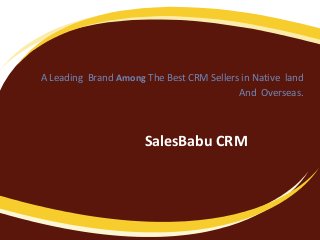 A Leading Brand Among The Best CRM Sellers in Native land
And Overseas.

SalesBabu CRM

 